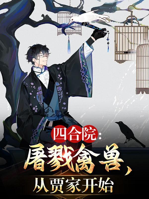 四合院:屠戮禽兽,从贾家开始 四合院:屠戮禽兽,从贾家开始