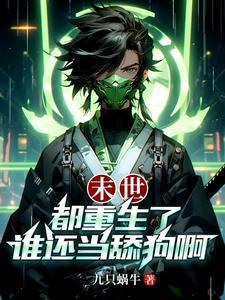 末世:都重生了谁还当舔狗啊 末世:都重生了谁还当舔狗啊