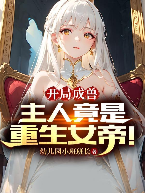 开局成兽:主人竟是重生女帝! 开局成兽:主人竟是重生女帝!