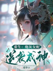 重生:炮灰女配逆袭成神 重生:炮灰女配逆袭成神