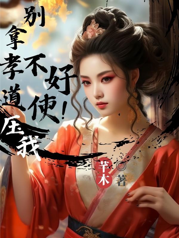 别拿孝道压我,不好使! 别拿孝道压我,不好使!