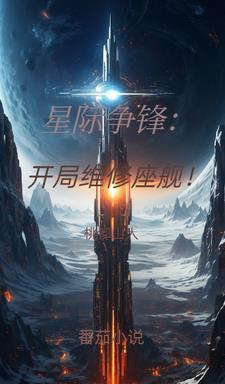 星际争锋:开局维修座舰! 星际争锋:开局维修座舰!