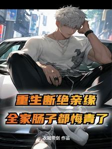 重生断绝亲缘,全家后悔疯了 重生断绝亲缘,全家后悔疯了