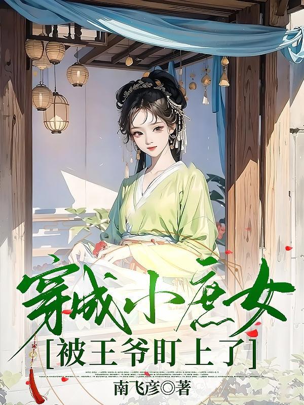 穿成小庶女被王爷盯上了 穿成小庶女被王爷盯上了