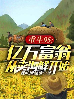 重生95:亿万富翁从卖海鲜开始 重生95:亿万富翁从卖海鲜开始