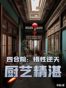 四合院:悟性逆天,厨艺精湛 四合院:悟性逆天,厨艺精湛