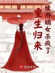 重生归来侯府嫡女杀疯了 重生归来侯府嫡女杀疯了