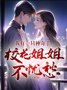 我有一只神奇手:校花姐姐不忧愁 我有一只神奇手:校花姐姐不忧愁