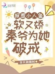 报恩小人鱼软又娇,秦爷为她破戒 报恩小人鱼软又娇,秦爷为她破戒