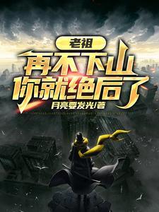 老祖,再不下山,你就绝后了 老祖,再不下山,你就绝后了