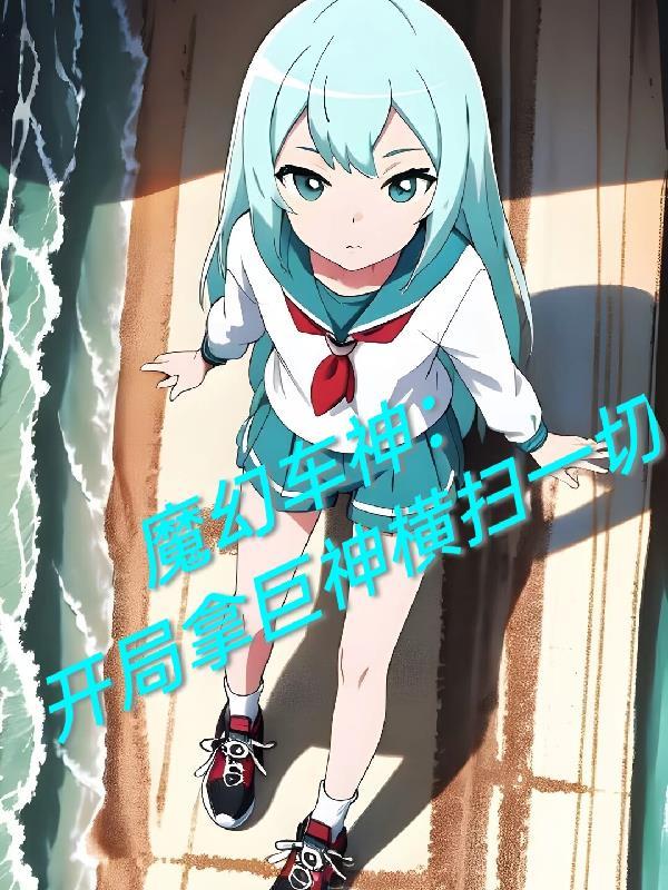 魔幻车神:开局拿巨神横扫一切 魔幻车神:开局拿巨神横扫一切