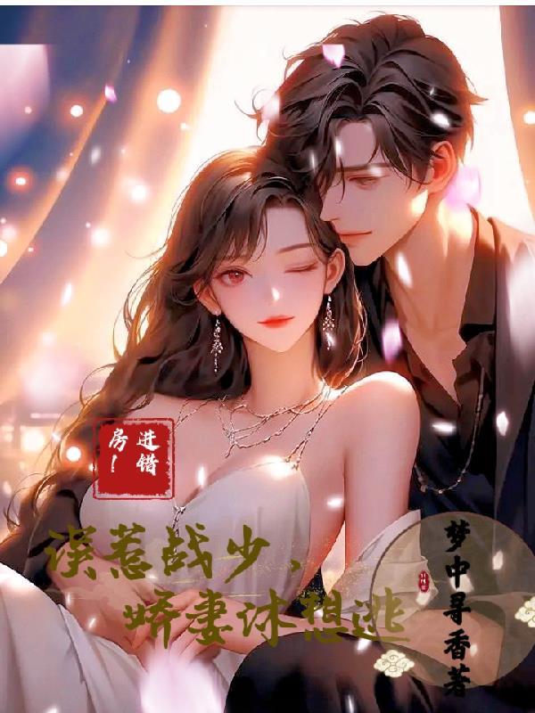 进错房!误惹战少,娇妻休想逃 进错房!误惹战少,娇妻休想逃