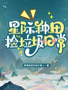 星际种田捡垃圾日常 星际种田捡垃圾日常