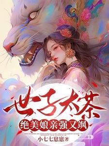 世子太茶,绝美娘亲强又飒 世子太茶,绝美娘亲强又飒