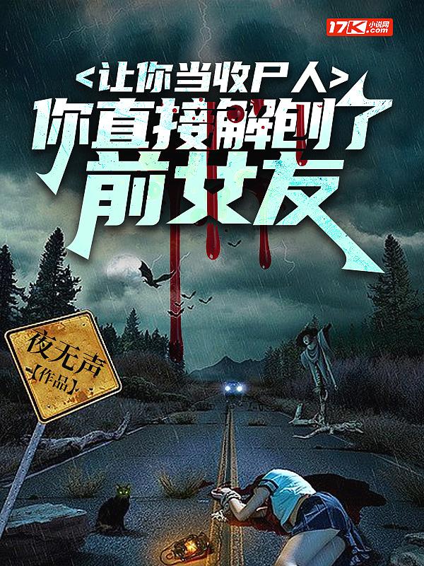 让你当收尸人,你直接解刨了前女友 让你当收尸人,你直接解刨了前女友