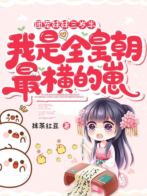 团宠妹妹三岁半,我是全皇朝最横的崽 团宠妹妹三岁半,我是全皇朝最横的崽