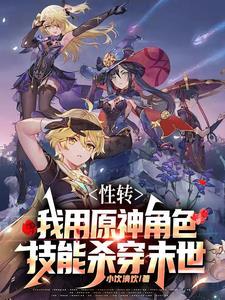 性转:我用原神角色技能杀穿末世 性转:我用原神角色技能杀穿末世
