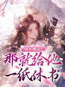 将军纳妾?那就给他一纸休书 将军纳妾?那就给他一纸休书