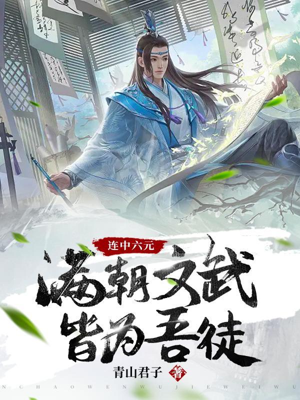 连中六元,满朝文武皆为吾徒 连中六元,满朝文武皆为吾徒