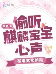 偷听麒麟宝宝心声,暴君爹爹躺赢 偷听麒麟宝宝心声,暴君爹爹躺赢