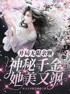 开局无限余额:神秘千金她美又飒 开局无限余额:神秘千金她美又飒