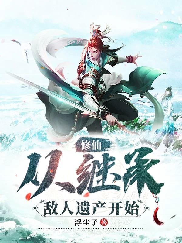 修仙:从继承敌人遗产开始 修仙:从继承敌人遗产开始