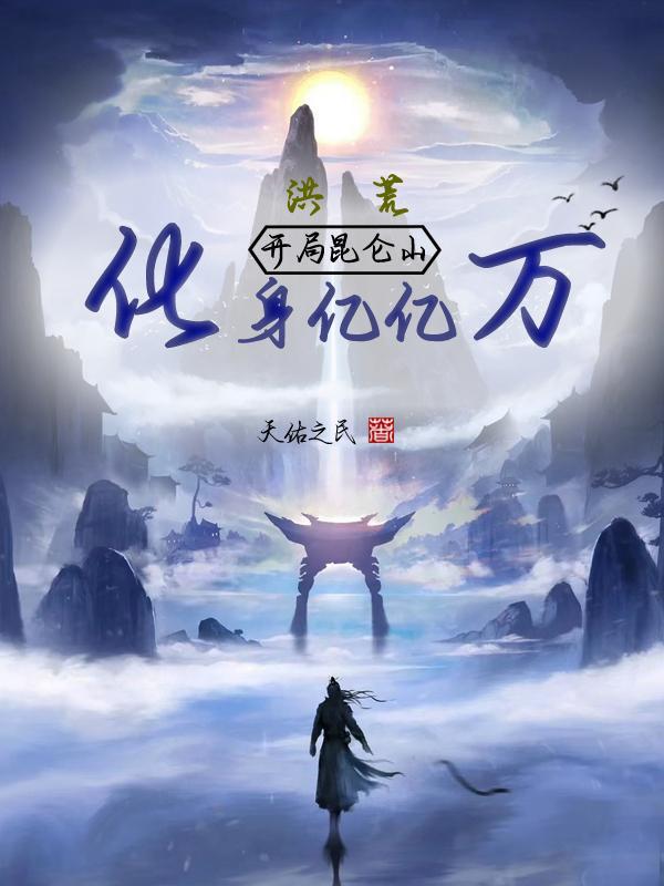 洪荒:开局昆仑山,化身亿亿万 洪荒:开局昆仑山,化身亿亿万