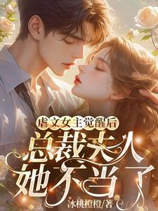 虐文女主觉醒后总裁夫人她不当了 虐文女主觉醒后总裁夫人她不当了