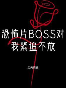 恐怖片BOSS对我念念不忘 恐怖片BOSS对我念念不忘