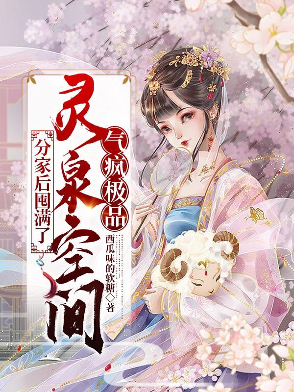 分家后囤满了灵泉空间,气疯极品 分家后囤满了灵泉空间,气疯极品