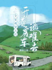 全家魂穿古代,开着房车逃难去 全家魂穿古代,开着房车逃难去