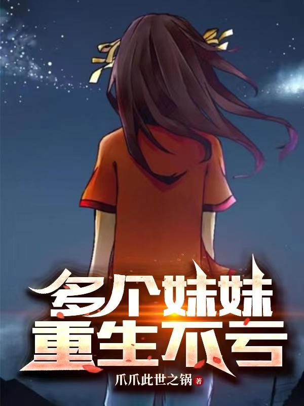 多个妹妹重生不亏 多个妹妹重生不亏