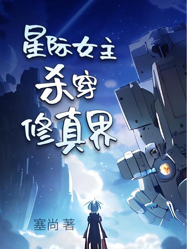 星际女主杀穿修真界 星际女主杀穿修真界