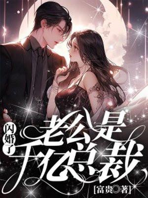 闪婚了,老公是千亿总裁 闪婚了,老公是千亿总裁