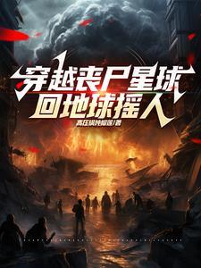 穿越丧尸星球,回地球摇人 穿越丧尸星球,回地球摇人