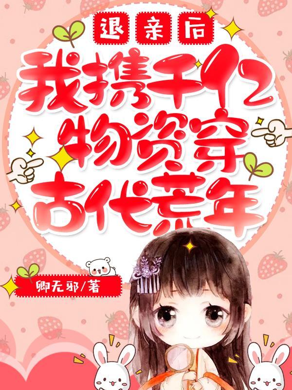 退亲后,我携千亿物资穿古代荒年 退亲后,我携千亿物资穿古代荒年