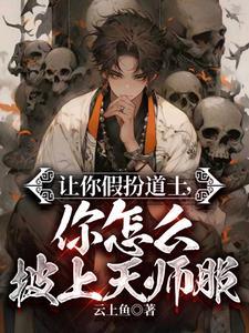 我!一个假天师!被国家请去做法 我!一个假天师!被国家请去做法