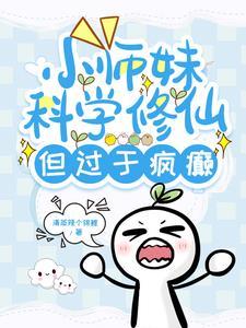 小师妹科学修仙但过于疯癫 小师妹科学修仙但过于疯癫