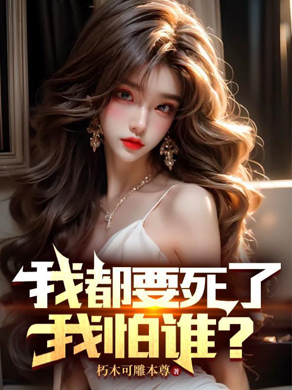 我都要死了,我怕谁? 我都要死了,我怕谁?