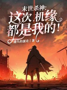 末世杀神:这次,机缘都是我的! 末世杀神:这次,机缘都是我的!
