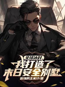 全球冰封,我打造了末日安全别墅 全球冰封,我打造了末日安全别墅