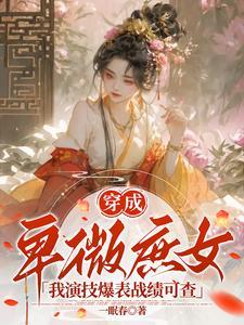 穿成卑微庶女我演技爆表战绩可查 穿成卑微庶女我演技爆表战绩可查