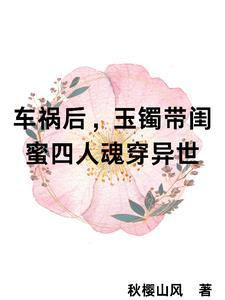 玉镯让四闺蜜魂穿了 玉镯让四闺蜜魂穿了