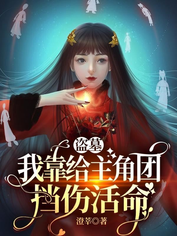盗墓:我靠给主角团挡伤活命 盗墓:我靠给主角团挡伤活命
