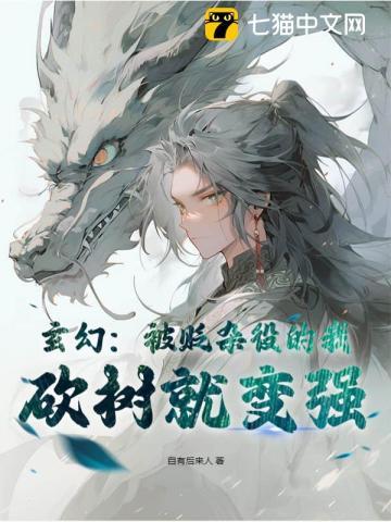 玄幻:被贬杂役的我,砍树就变强 玄幻:被贬杂役的我,砍树就变强