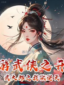 网游武侠之开局武大郎之我欲逆天 网游武侠之开局武大郎之我欲逆天