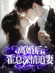离婚后,霍总深情追妻 离婚后,霍总深情追妻
