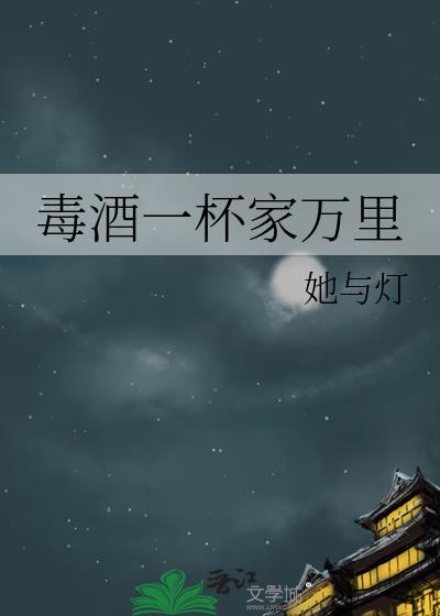 毒酒一杯家万里 毒酒一杯家万里