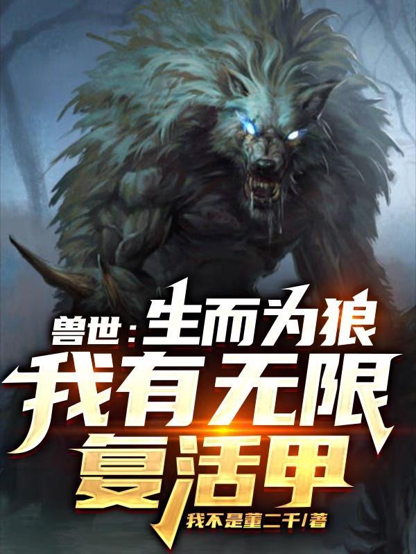 兽世:生而为狼,我有无限复活甲 兽世:生而为狼,我有无限复活甲