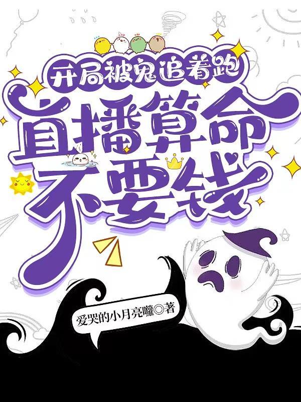 开局被鬼追着跑直播算命不要钱 开局被鬼追着跑直播算命不要钱